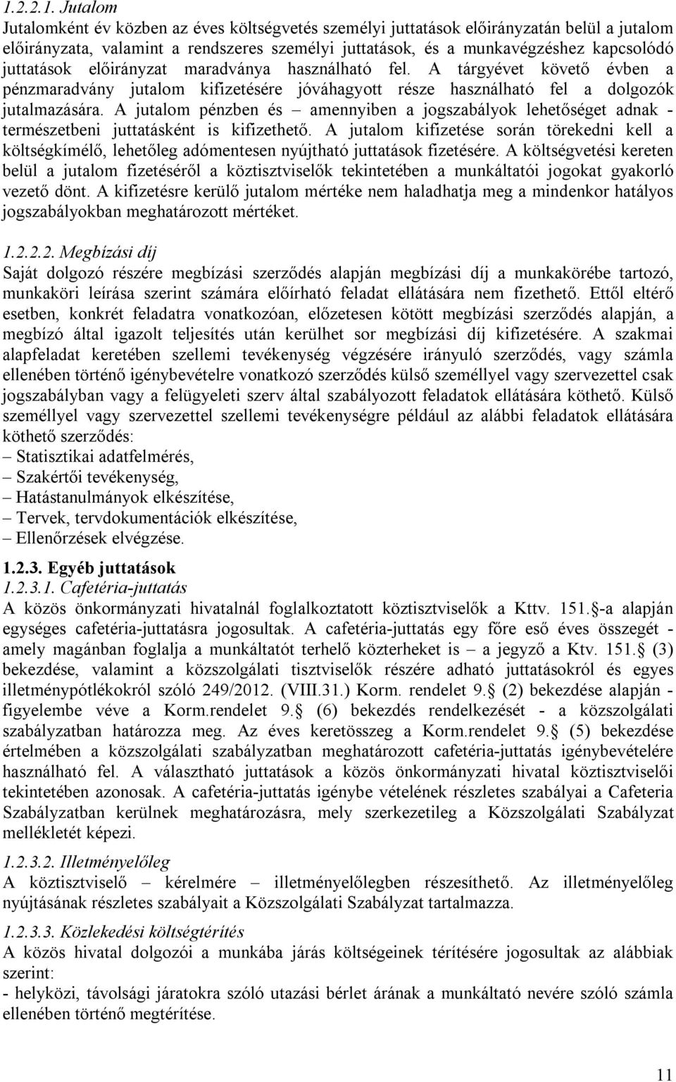 A jutalom pénzben és amennyiben a jogszabályok lehetőséget adnak - természetbeni juttatásként is kifizethető.