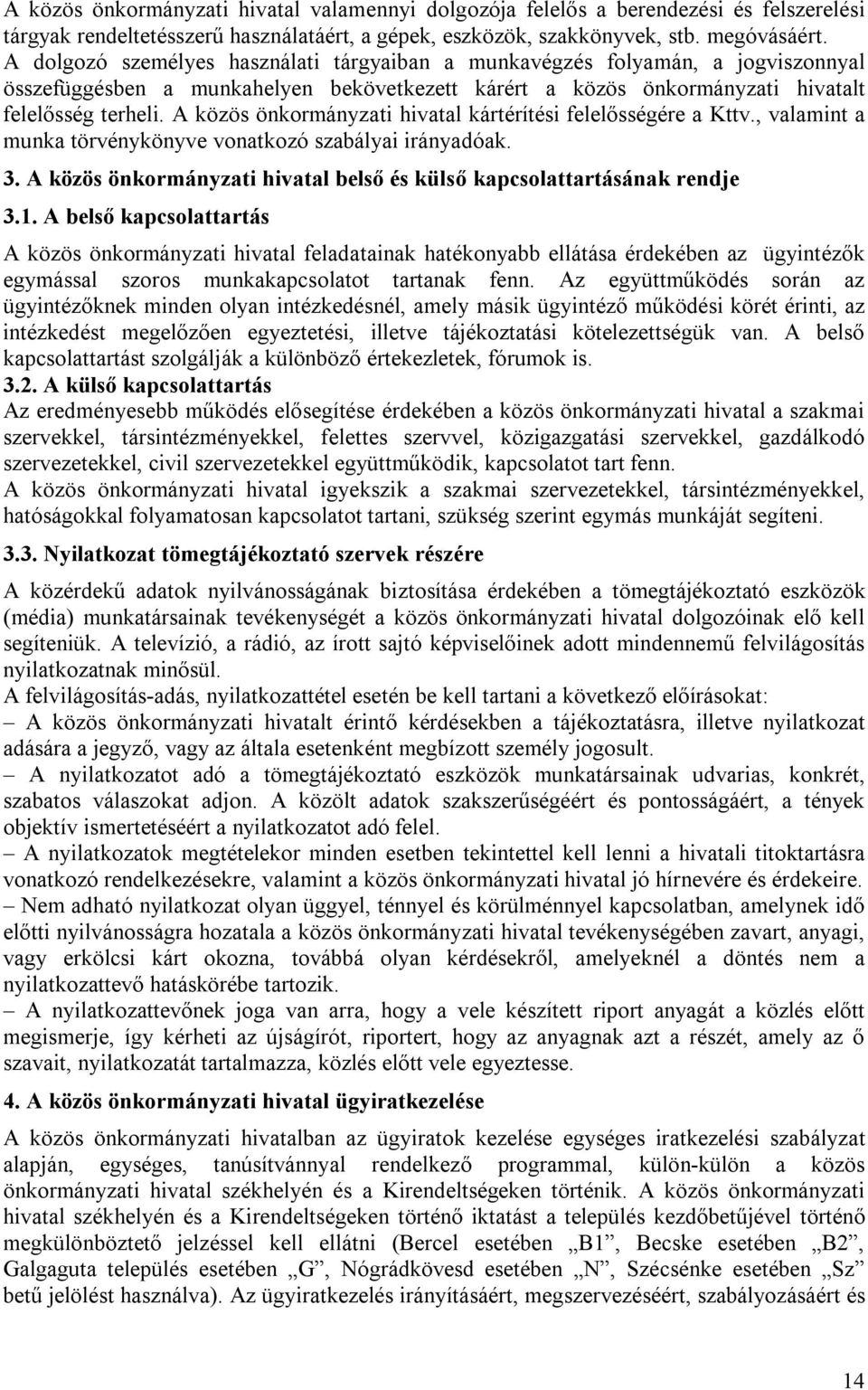 A közös önkormányzati hivatal kártérítési felelősségére a Kttv., valamint a munka törvénykönyve vonatkozó szabályai irányadóak. 3.