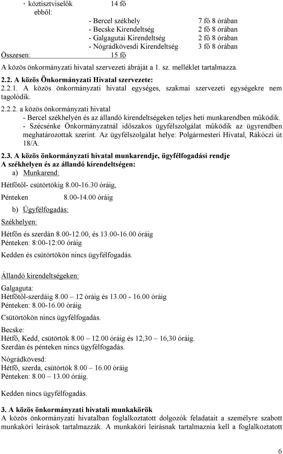 2.2.2. a közös önkormányzati hivatal - Bercel székhelyén és az állandó kirendeltségeken teljes heti munkarendben működik.