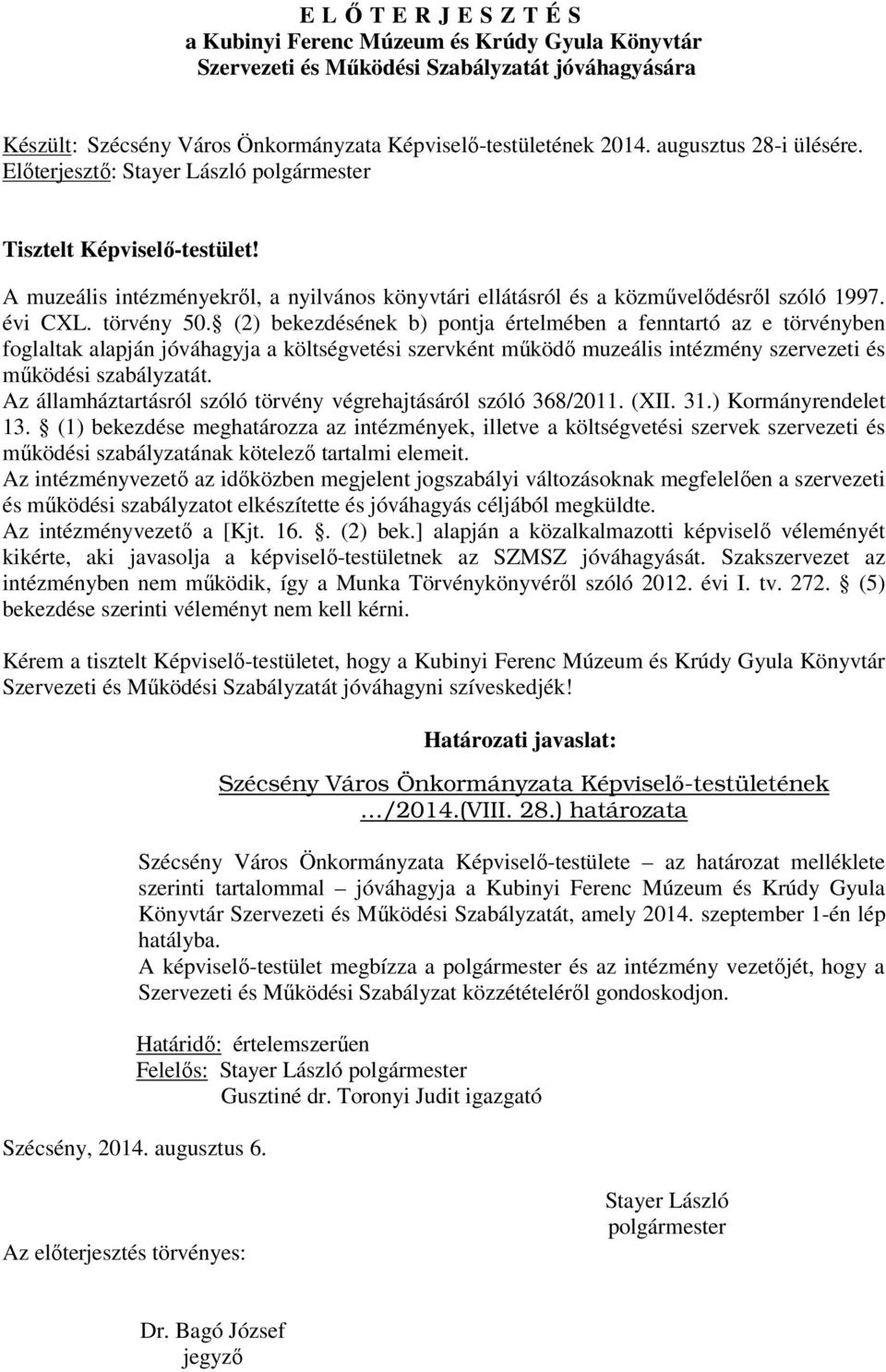 törvény 50. (2) bekezdésének b) pontja értelmében a fenntartó az e törvényben foglaltak alapján jóváhagyja a költségvetési szervként működő muzeális intézmény szervezeti és működési szabályzatát.