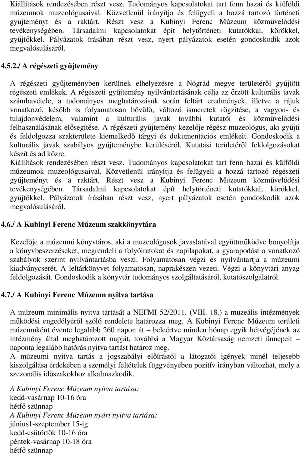 Társadalmi kapcsolatokat épít helytörténeti kutatókkal, körökkel, gyűjtőkkel. Pályázatok írásában részt vesz, nyert pályázatok esetén gondoskodik azok megvalósulásáról. 4.5.2.