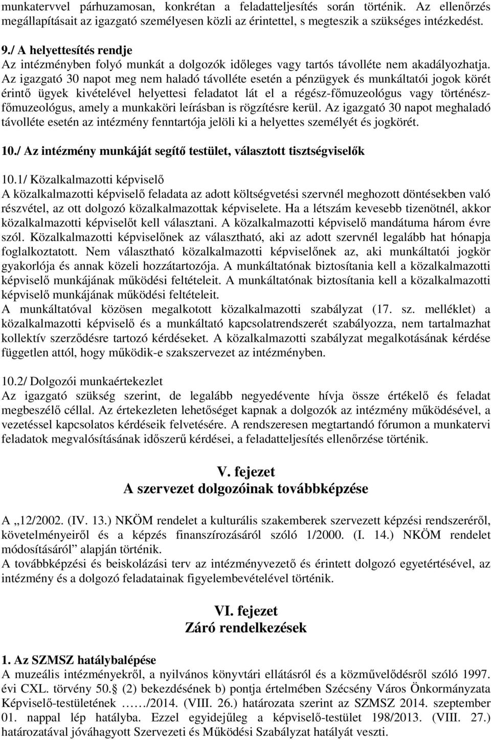 Az igazgató 30 napot meg nem haladó távolléte esetén a pénzügyek és munkáltatói jogok körét érintő ügyek kivételével helyettesi feladatot lát el a régész-főmuzeológus vagy történészfőmuzeológus,