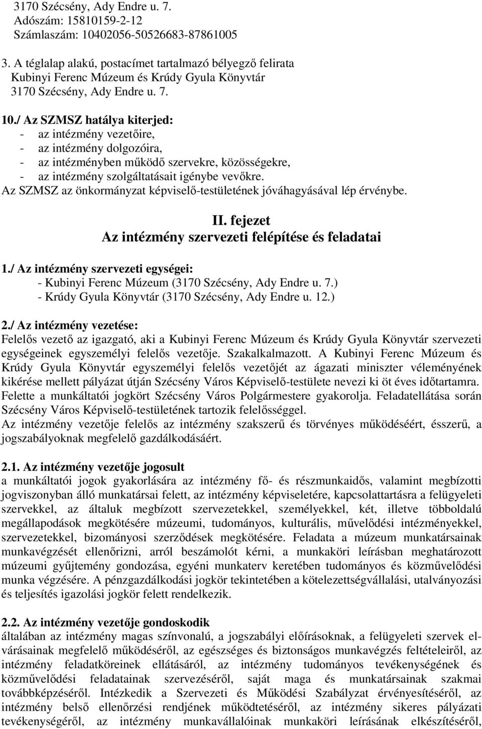 / Az SZMSZ hatálya kiterjed: - az intézmény vezetőire, - az intézmény dolgozóira, - az intézményben működő szervekre, közösségekre, - az intézmény szolgáltatásait igénybe vevőkre.