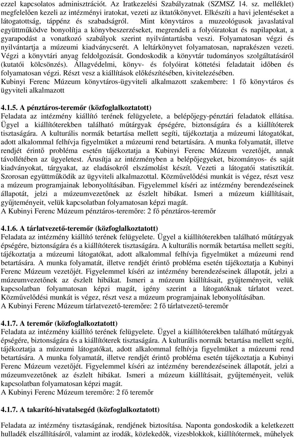 Mint könyvtáros a muzeológusok javaslatával együttműködve bonyolítja a könyvbeszerzéseket, megrendeli a folyóiratokat és napilapokat, a gyarapodást a vonatkozó szabályok szerint nyilvántartásba veszi.