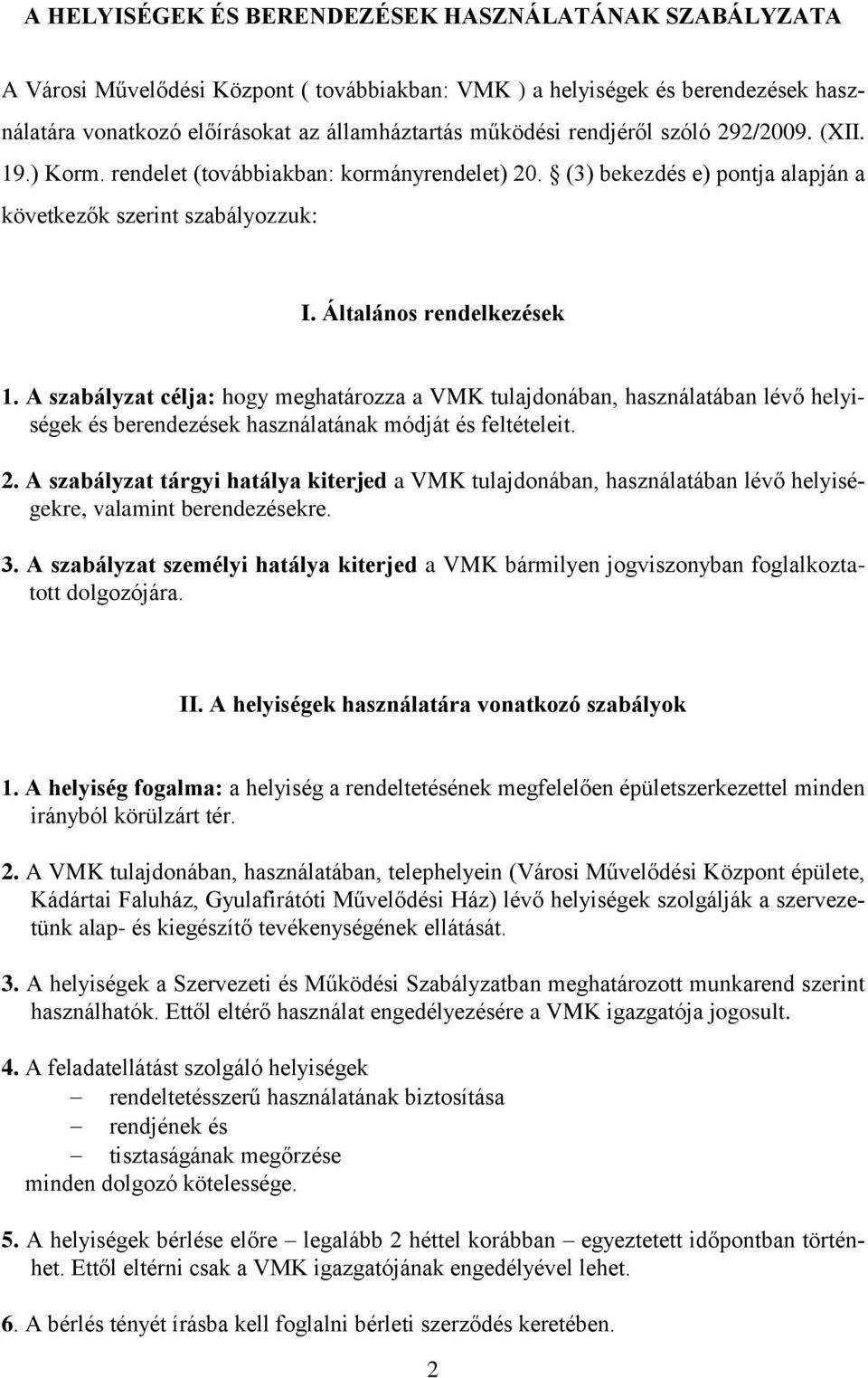 A szabályzat célja: hogy meghatározza a VMK tulajdonában, használatában lévő helyiségek és berendezések használatának módját és feltételeit. 2.