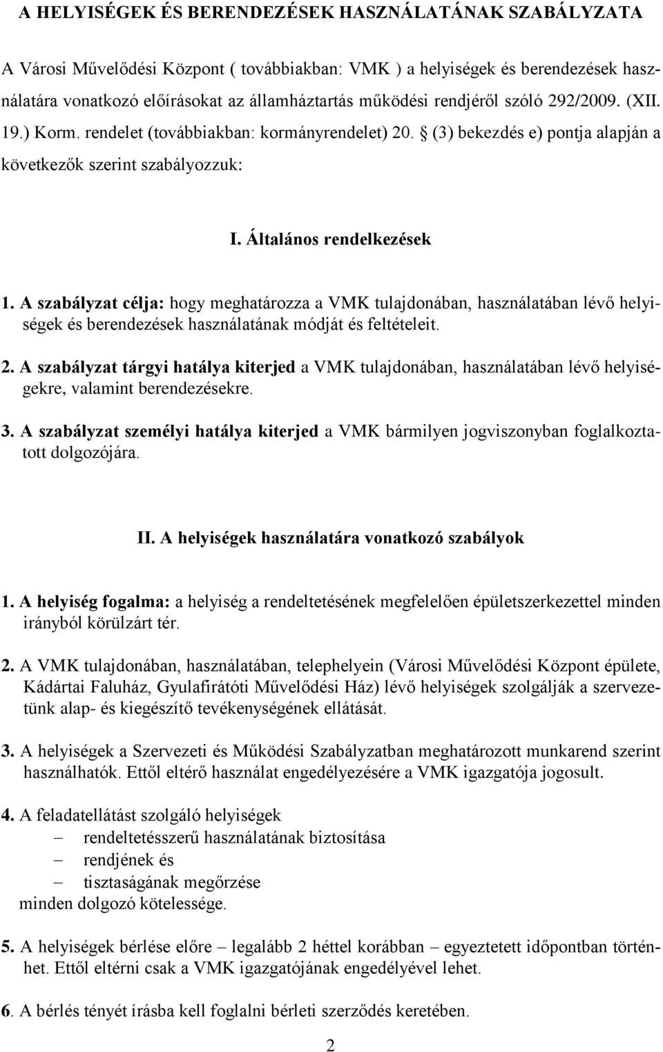 A szabályzat célja: hogy meghatározza a VMK tulajdonában, használatában lévő helyiségek és berendezések használatának módját és feltételeit. 2.