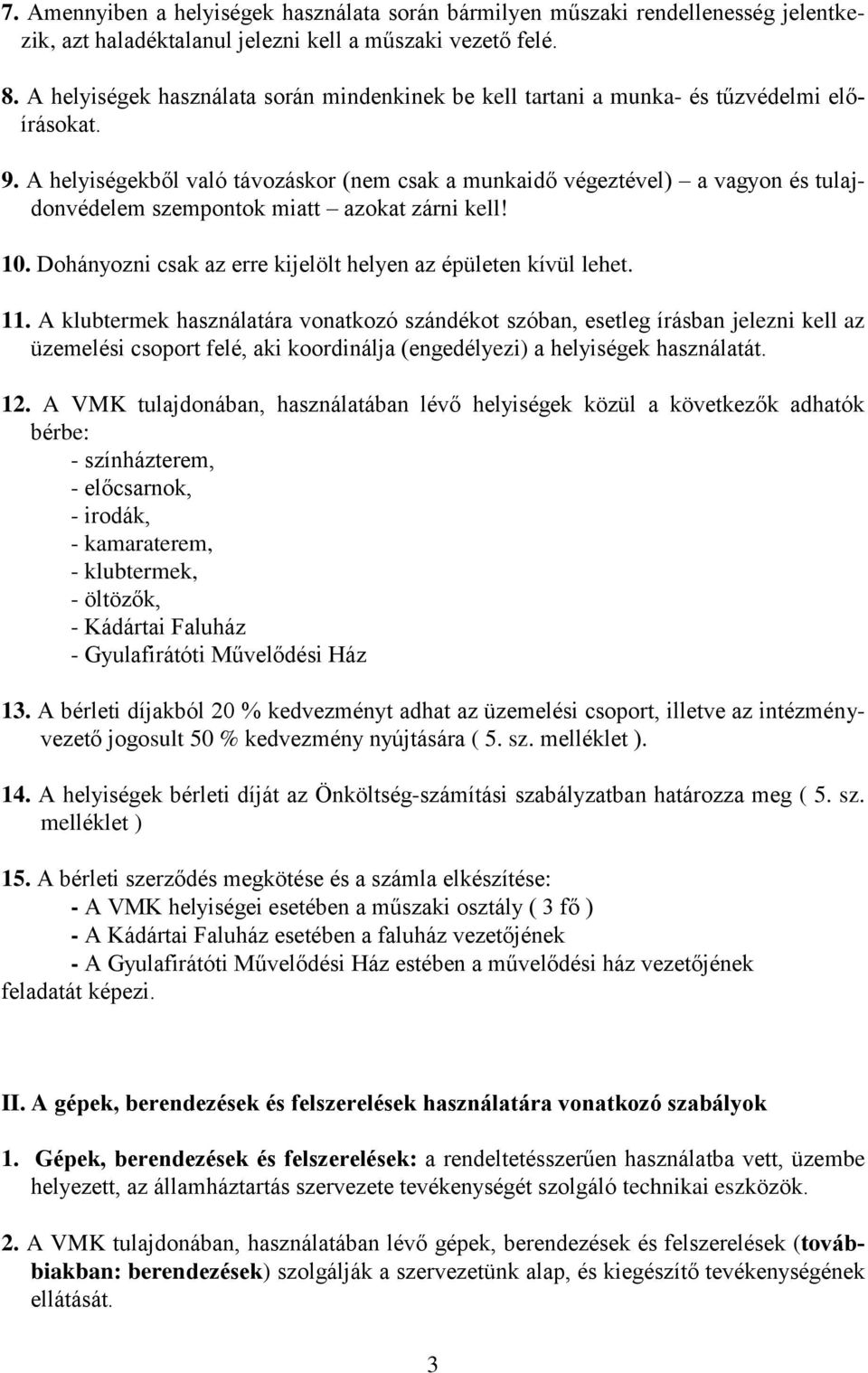 A helyiségekből való távozáskor (nem csak a munkaidő végeztével) a vagyon és tulajdonvédelem szempontok miatt azokat zárni kell! 10. Dohányozni csak az erre kijelölt helyen az épületen kívül lehet.