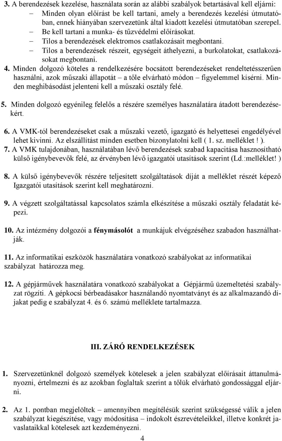 Tilos a berendezések részeit, egységeit áthelyezni, a burkolatokat, csatlakozásokat megbontani. 4.