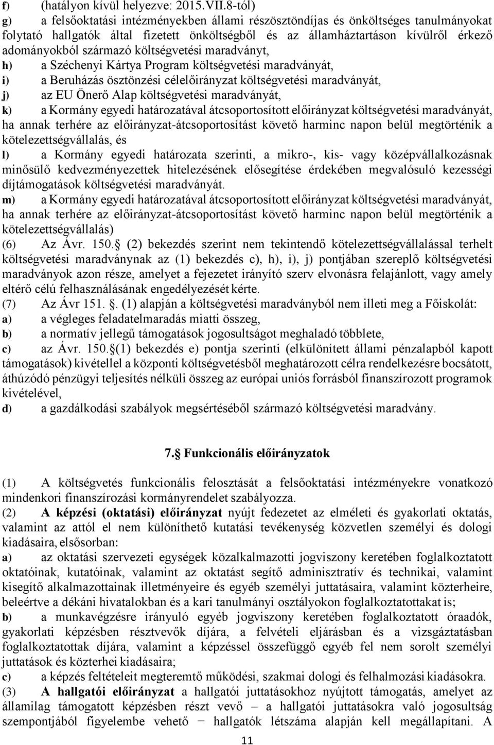 származó költségvetési maradványt, h) a Széchenyi Kártya Program költségvetési maradványát, i) a Beruházás ösztönzési célelőirányzat költségvetési maradványát, j) az EU Önerő Alap költségvetési