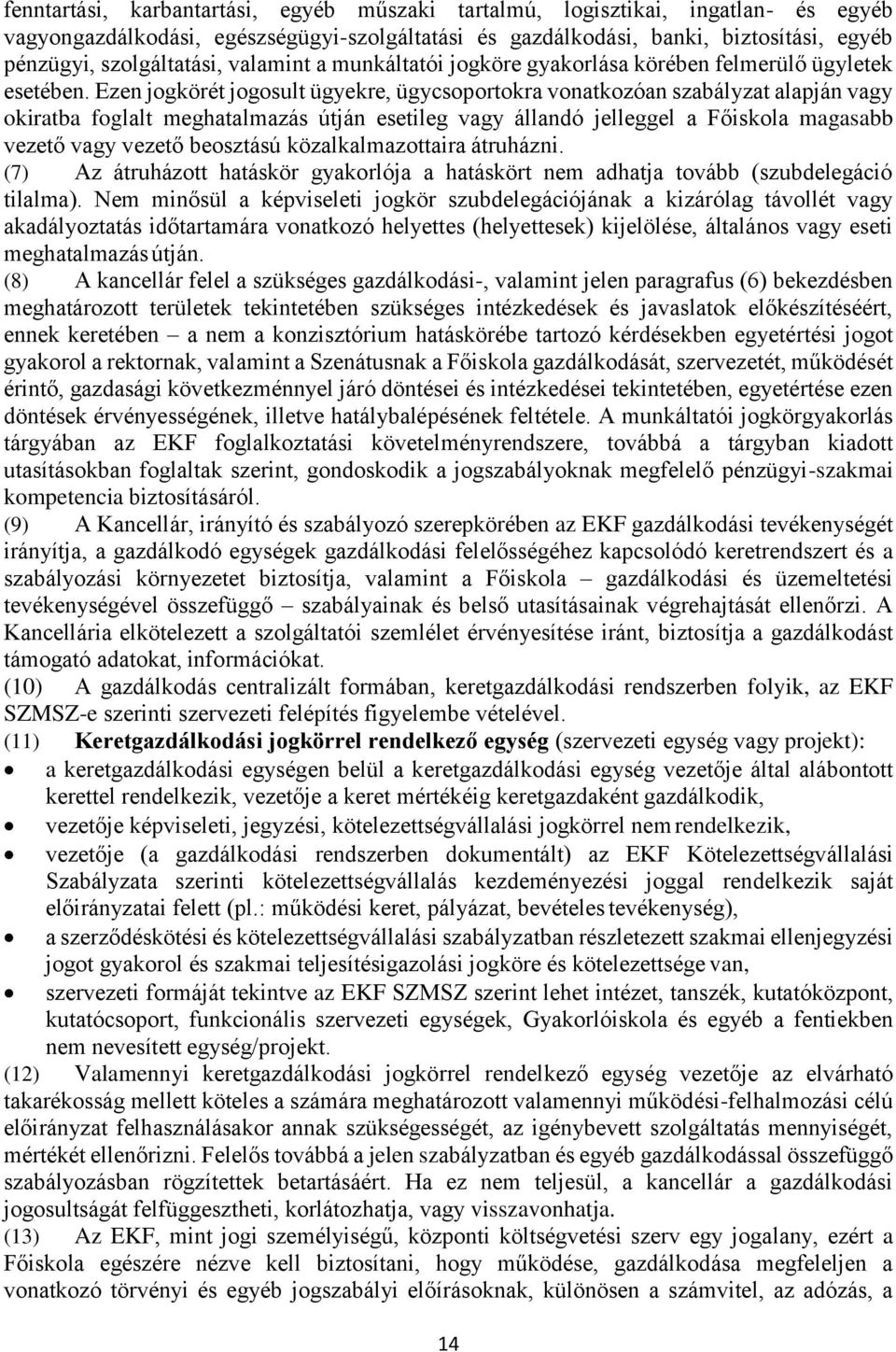 Ezen jogkörét jogosult ügyekre, ügycsoportokra vonatkozóan szabályzat alapján vagy okiratba foglalt meghatalmazás útján esetileg vagy állandó jelleggel a Főiskola magasabb vezető vagy vezető