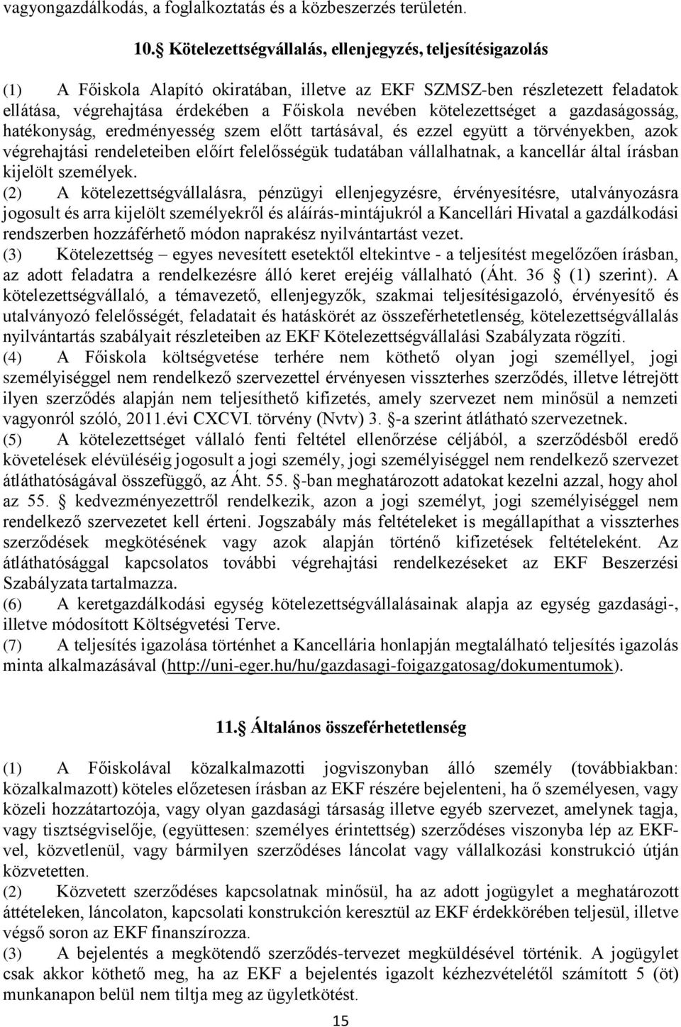 kötelezettséget a gazdaságosság, hatékonyság, eredményesség szem előtt tartásával, és ezzel együtt a törvényekben, azok végrehajtási rendeleteiben előírt felelősségük tudatában vállalhatnak, a