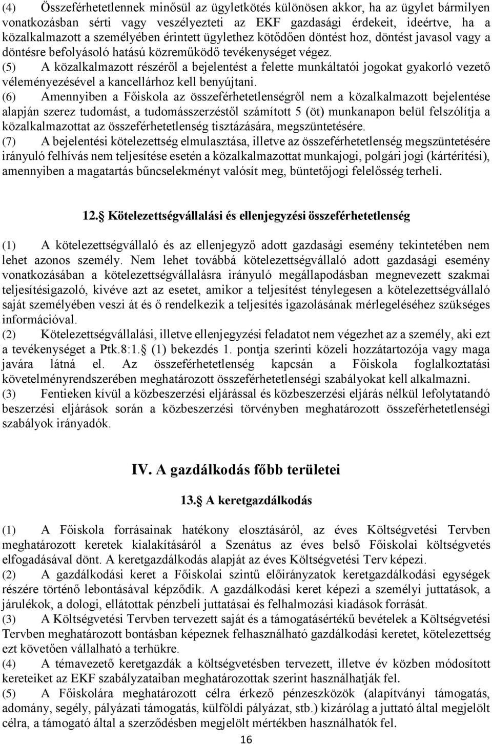 (5) A közalkalmazott részéről a bejelentést a felette munkáltatói jogokat gyakorló vezető véleményezésével a kancellárhoz kell benyújtani.