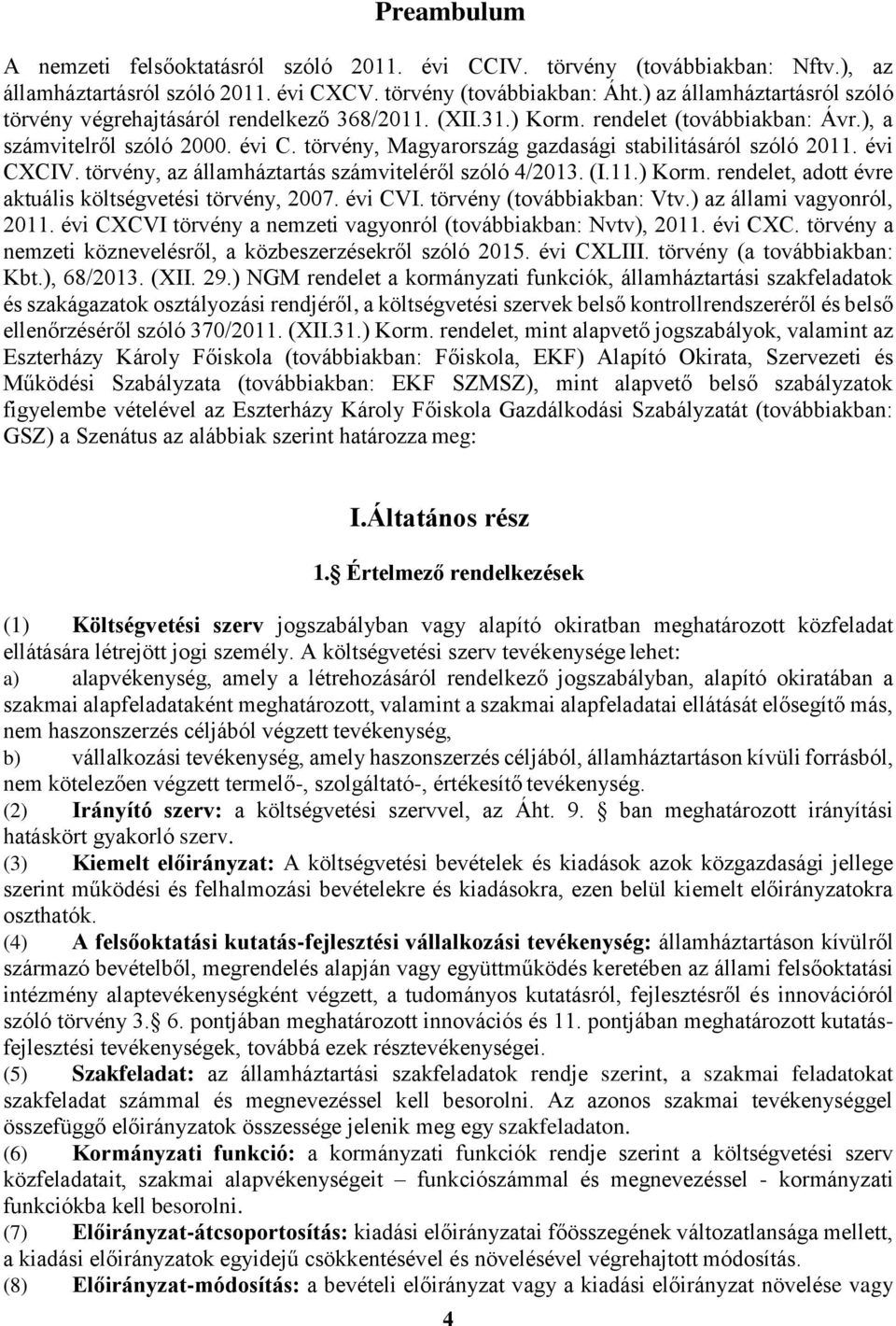 törvény, Magyarország gazdasági stabilitásáról szóló 2011. évi CXCIV. törvény, az államháztartás számviteléről szóló 4/2013. (I.11.) Korm. rendelet, adott évre aktuális költségvetési törvény, 2007.