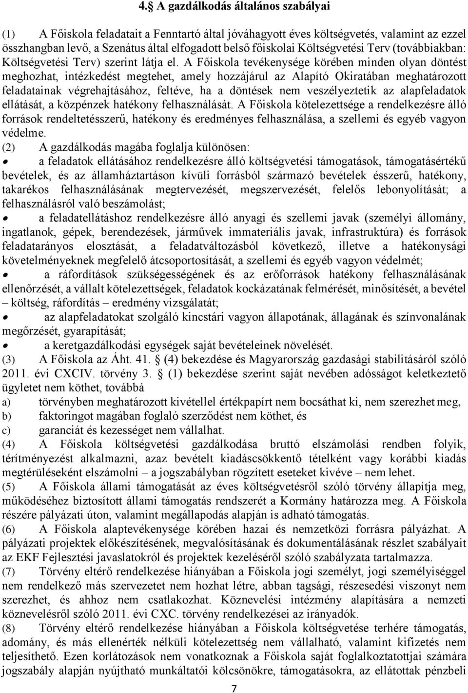 A Főiskola tevékenysége körében minden olyan döntést meghozhat, intézkedést megtehet, amely hozzájárul az Alapító Okiratában meghatározott feladatainak végrehajtásához, feltéve, ha a döntések nem