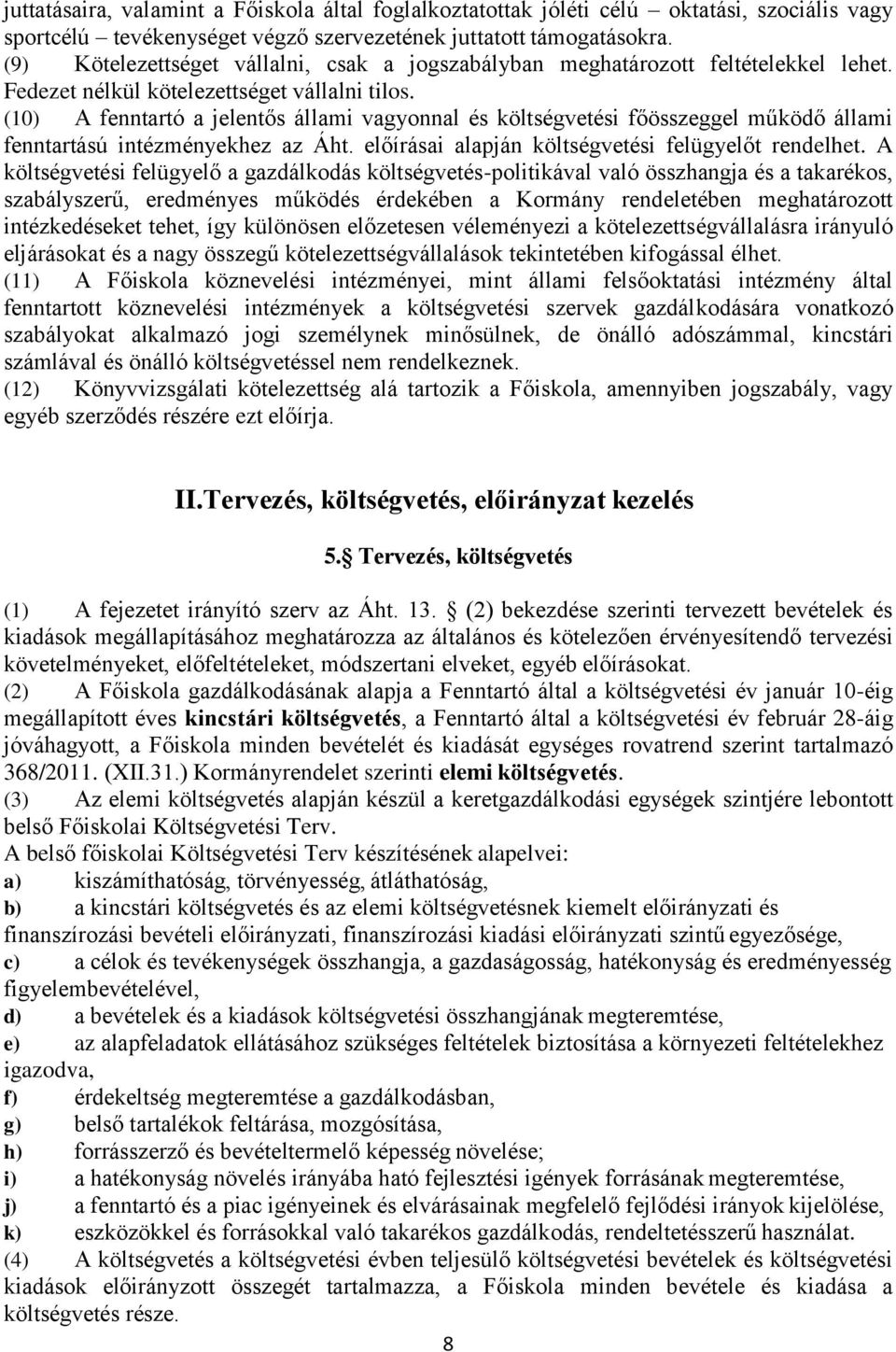 (10) A fenntartó a jelentős állami vagyonnal és költségvetési főösszeggel működő állami fenntartású intézményekhez az Áht. előírásai alapján költségvetési felügyelőt rendelhet.