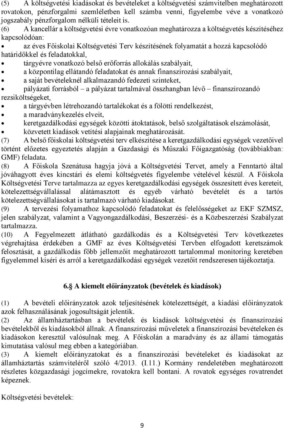 (6) A kancellár a költségvetési évre vonatkozóan meghatározza a költségvetés készítéséhez kapcsolódóan: az éves Főiskolai Költségvetési Terv készítésének folyamatát a hozzá kapcsolódó határidőkkel és