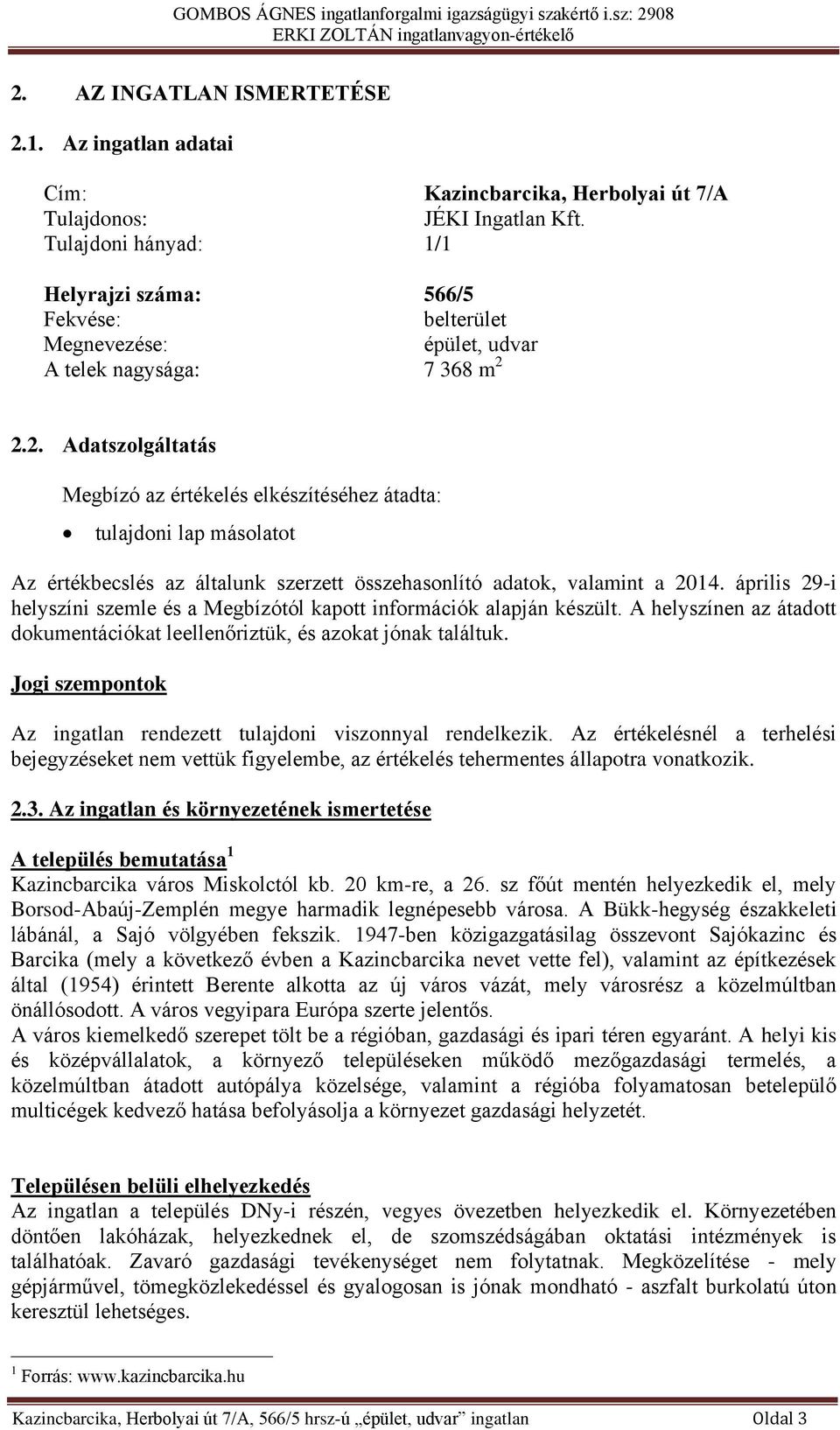 2.2. Adatszolgáltatás Megbízó az értékelés elkészítéséhez átadta: tulajdoni lap másolatot Az értékbecslés az általunk szerzett összehasonlító adatok, valamint a 2014.