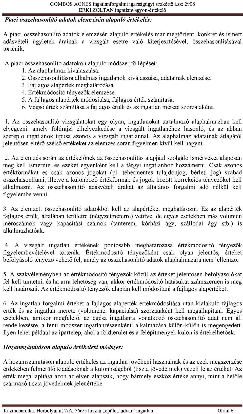 Összehasonlításra alkalmas ingatlanok kiválasztása, adatainak elemzése. 3. Fajlagos alapérték meghatározása. 4. Értékmódosító tényezők elemzése. 5.