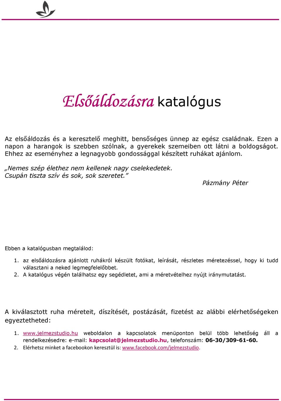 Pázmány Péter Ebben a katalógusban megtalálod: 1. az elsőáldozásra ajánlott ruhákról készült fotókat, leírását, részletes méretezéssel, hogy ki tudd választani a neked legmegfelelőbbet. 2.