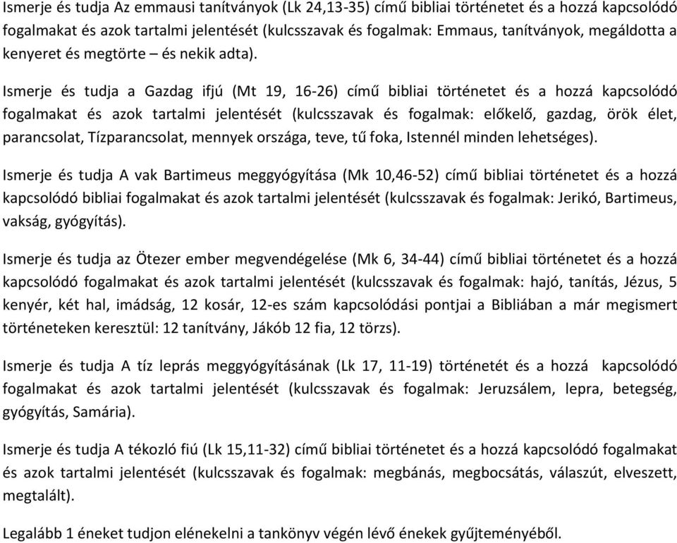 Ismerje és tudja a Gazdag ifjú (Mt 19, 16-26) című bibliai történetet és a hozzá kapcsolódó fogalmakat és azok tartalmi jelentését (kulcsszavak és fogalmak: előkelő, gazdag, örök élet, parancsolat,