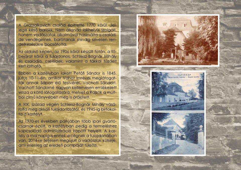 Az oldalsó képen, az 1906 körül készült fotón, a főbejárat körül a tulajdonos, Schleisz-Bognár Mihály és családja, cselédek, valamint a fákkal tűzdelt kert látható.