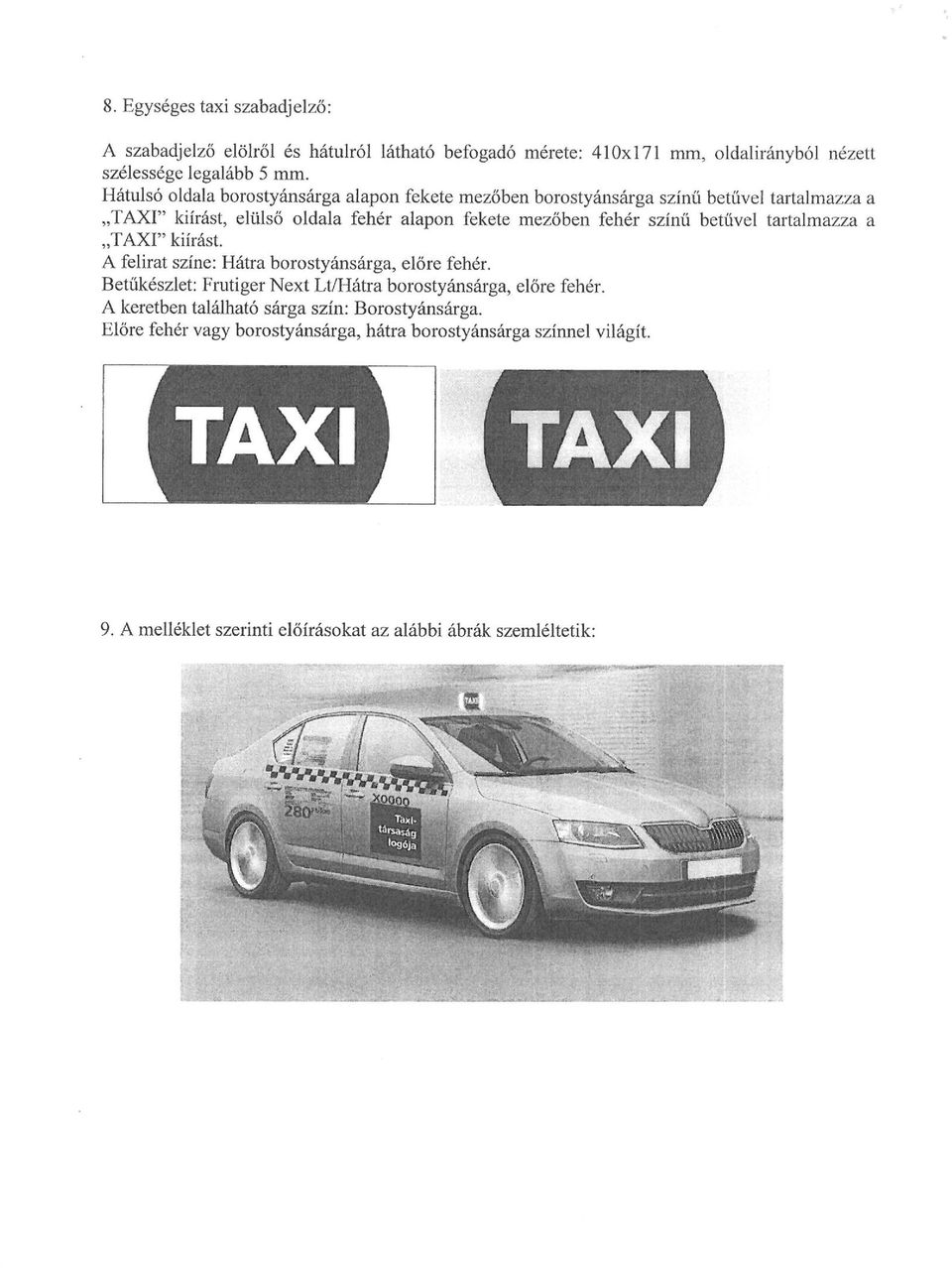 betűvel tartalmazza a TAXI" kiírást. A felirat színe: Hátra borostyánsárga, előre fehér. Betűkészlet: Frutiger Next Lt/Hátra borostyánsárga, előre fehér.