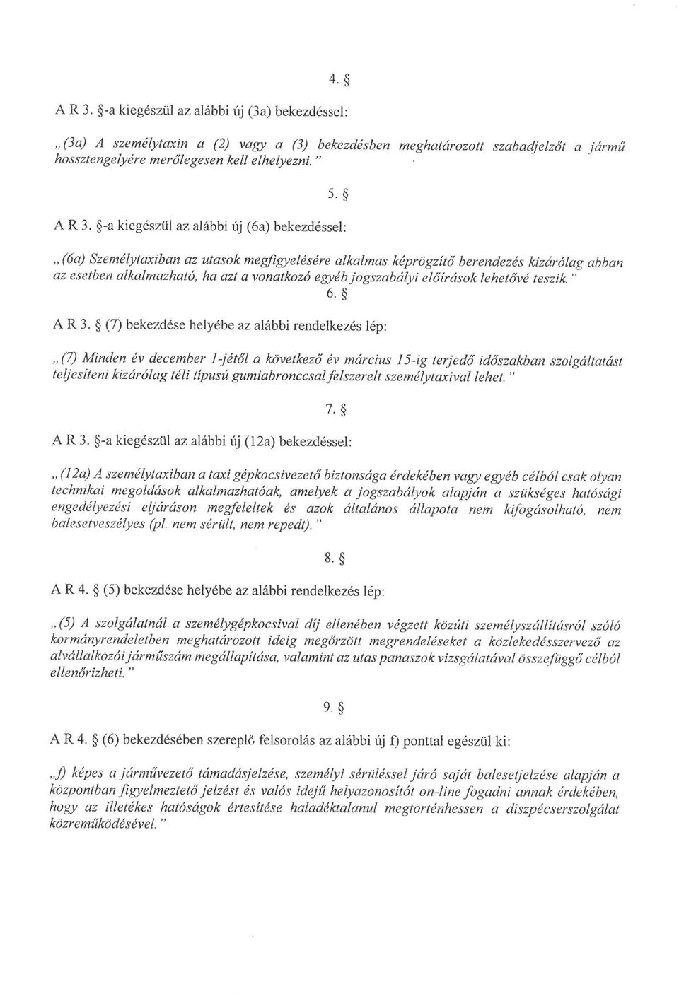 -a kiegészül az alábbi új (6a) bekezdéssel: (6a) Személytaxiban az utasok megfigyelésére alkalmas képrögzítő berendezés kizárólag abban az esetben alkalmazható, ha azt a vonatkozó egyéb jogszabályi