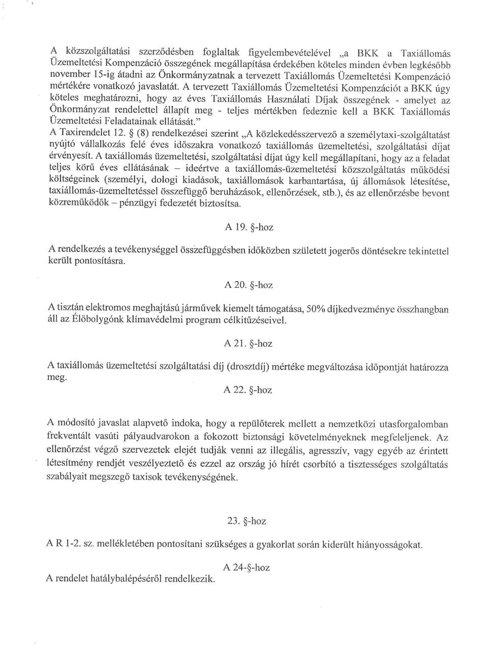 A tervezett Taxiállomás Üzemeltetési Kompenzációt a BKK úgy köteles meghatározni, hogy az éves Taxiállomás Használati Díjak összegének - amelyet az Önkormányzat rendelettel állapít meg - teljes