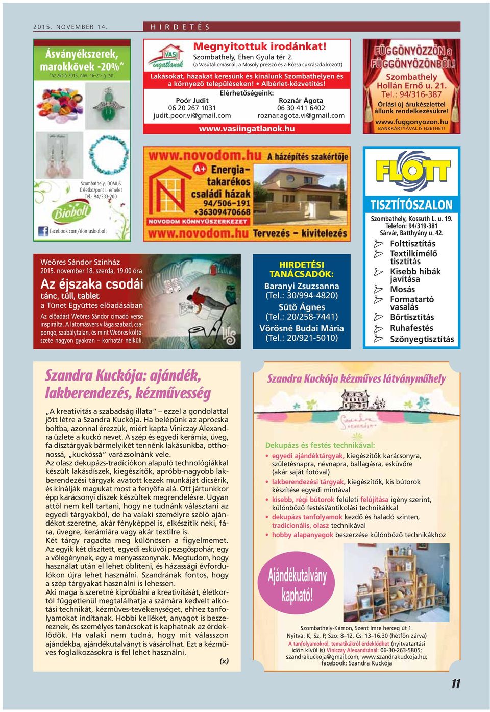 Elérhetôségeink: Poór Judit Roznár Ágota 06 20 267 1031 06 30 411 6402 judit.poor.vi@gmail.com roznar.agota.vi@gmail.com www.vasiingatlanok.hu Szombathely Hollán Ernô u. 21. Tel.
