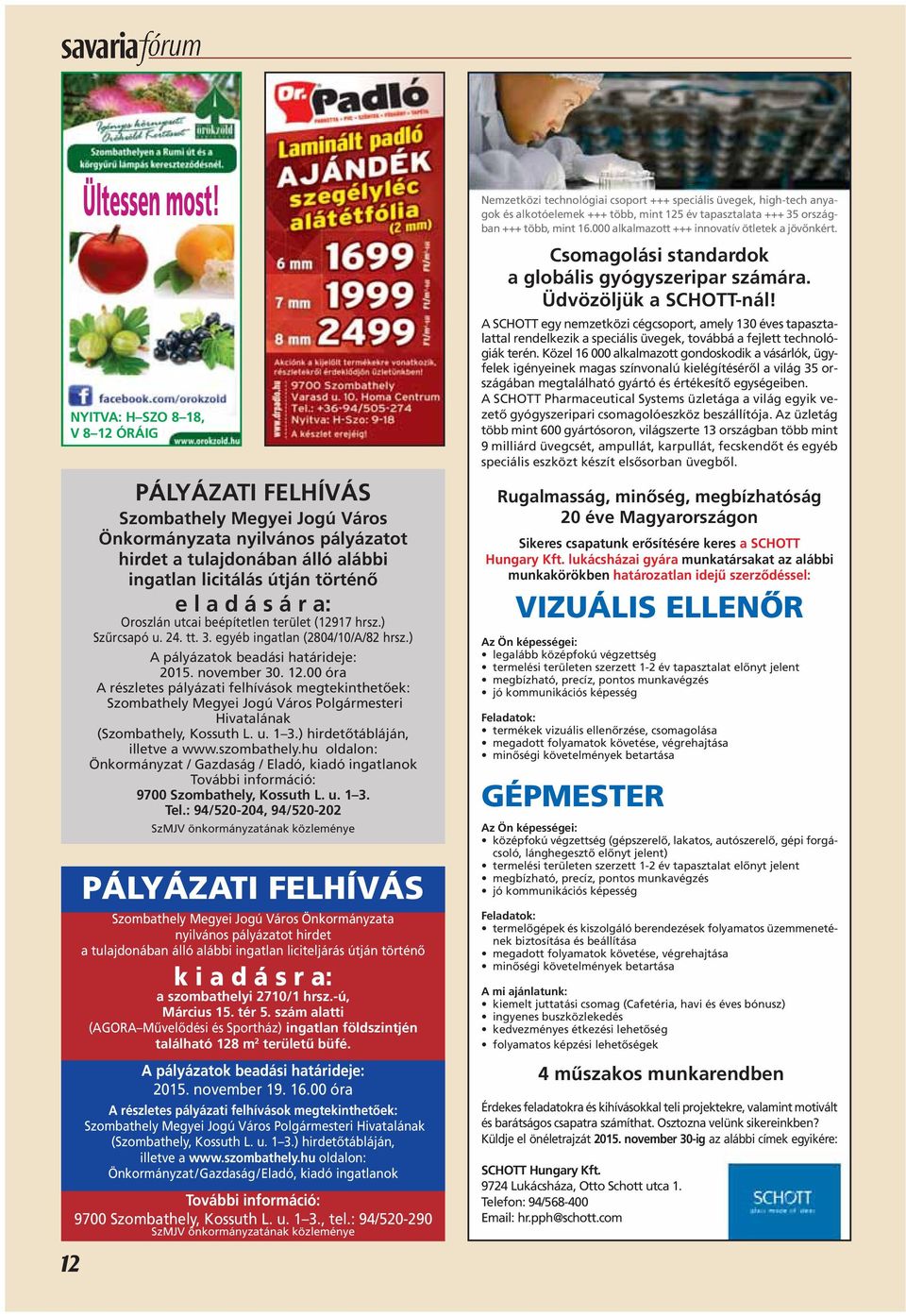 a: Oroszlán utcai beépítetlen terület (12917 hrsz.) Szûrcsapó u. 24. tt. 3. egyéb ingatlan (2804/10/A/82 hrsz.) A pályázatok beadási határideje: 2015. november 30. 12.