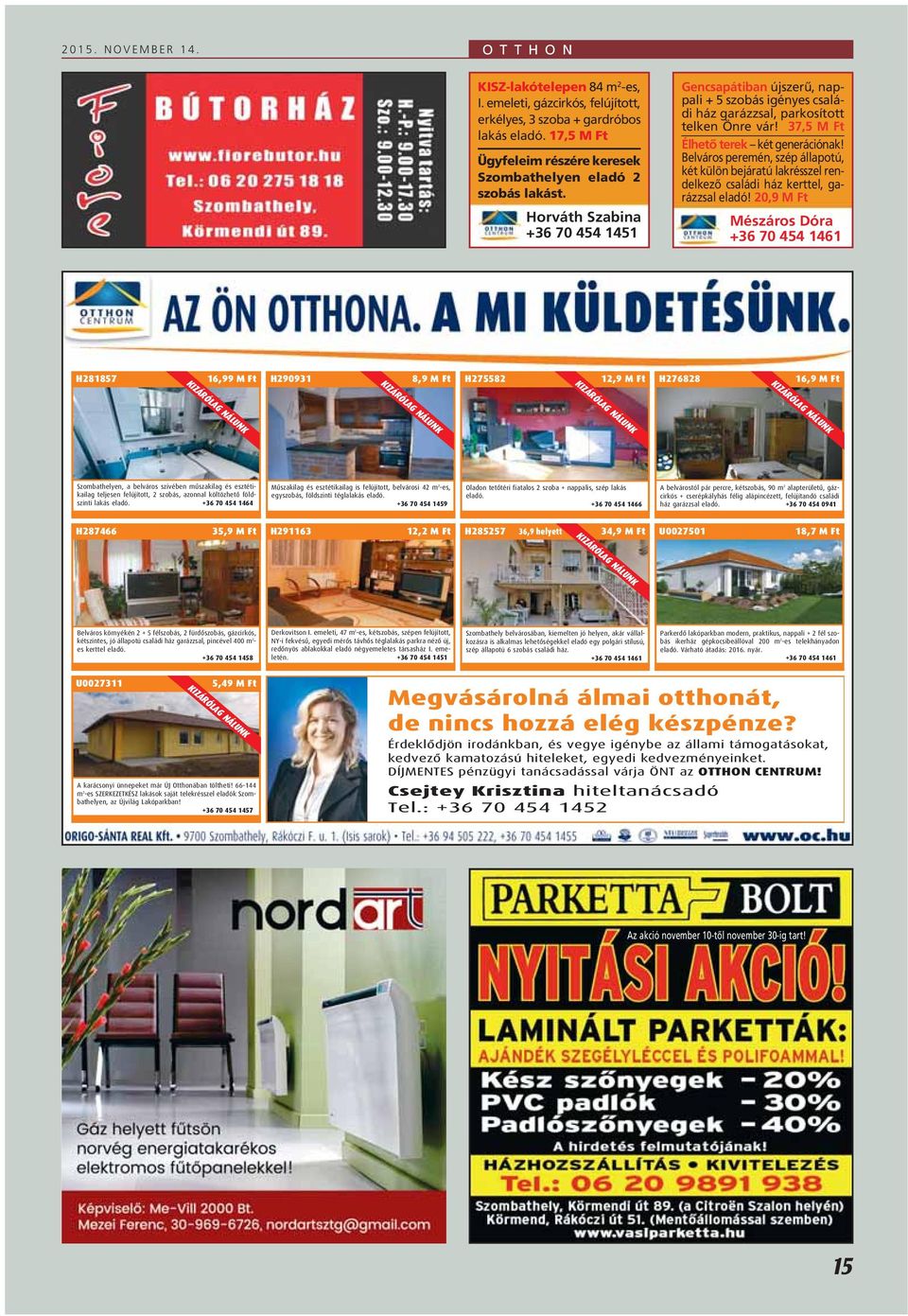Horváth Szabina +36 70 454 1451 Gencsapátiban újszerû, nappali + 5 szobás igényes családi ház garázzsal, parkosított telken Önre vár! 37,5 M Ft Élhetô terek két generációnak!