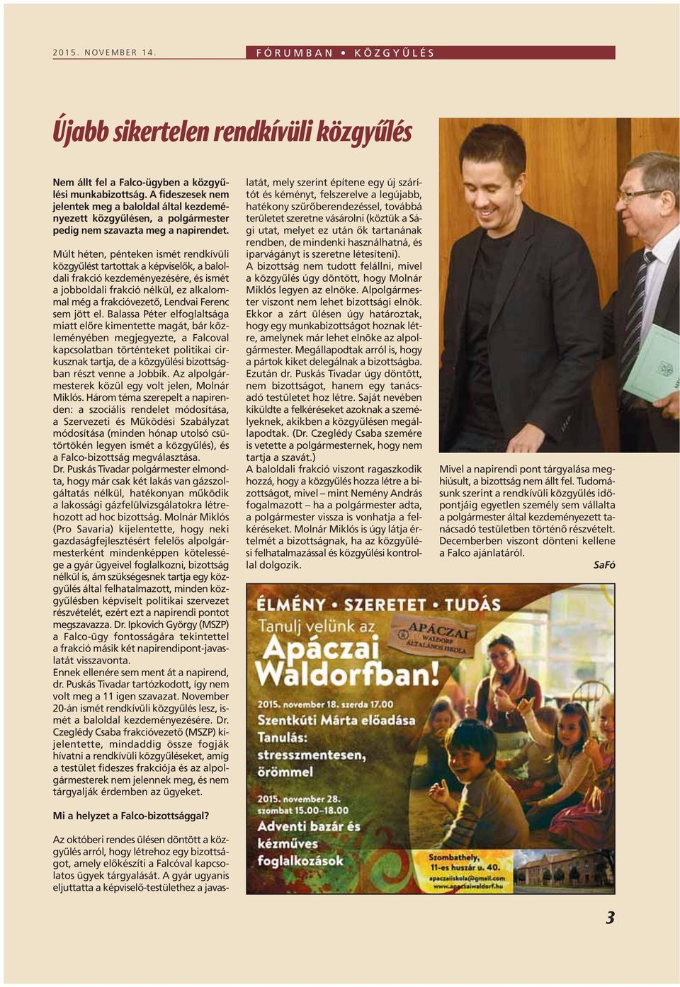 Múlt héten, pénteken ismét rendkívüli közgyûlést tartottak a képviselôk, a baloldali frakció kezdeményezésére, és ismét a jobboldali frakció nélkül, ez alkalommal még a frakcióvezetô, Lendvai Ferenc