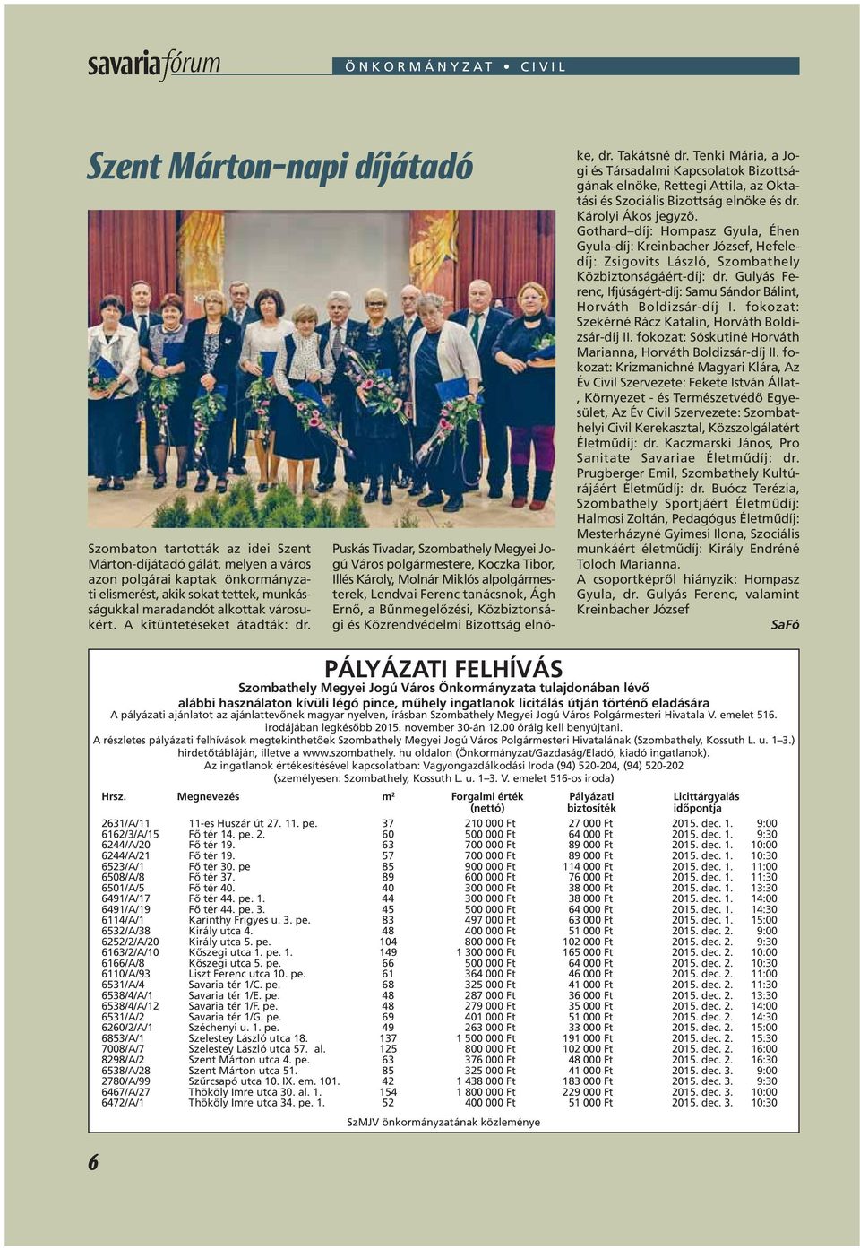 Puskás Tivadar, Szombathely Megyei Jogú Város polgármestere, Koczka Tibor, Illés Károly, Molnár Miklós alpolgármesterek, Lendvai Ferenc tanácsnok, Ágh Ernô, a Bûnmegelôzési, Közbiztonsági és