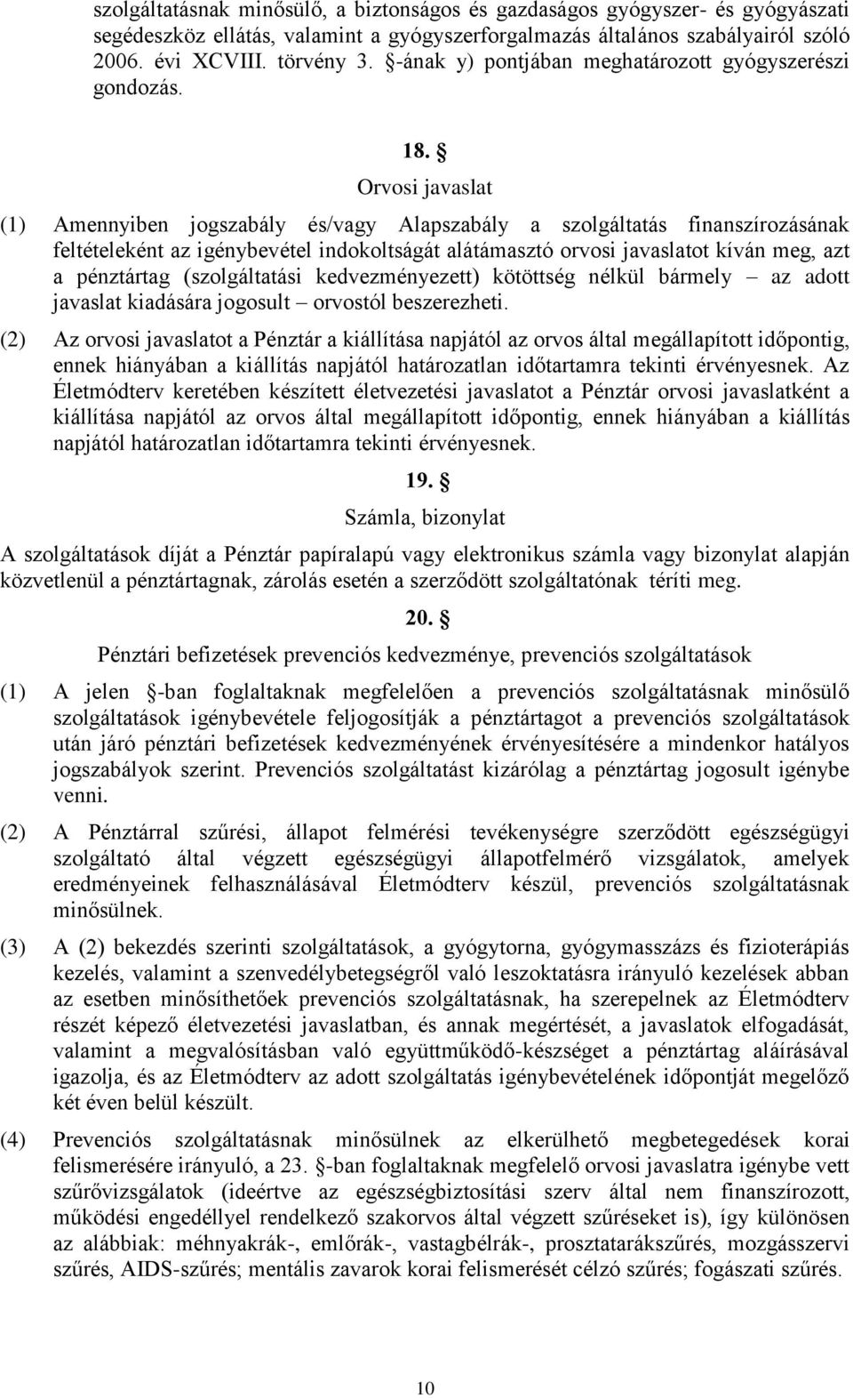 Orvosi javaslat (1) Amennyiben jogszabály és/vagy Alapszabály a szolgáltatás finanszírozásának feltételeként az igénybevétel indokoltságát alátámasztó orvosi javaslatot kíván meg, azt a pénztártag