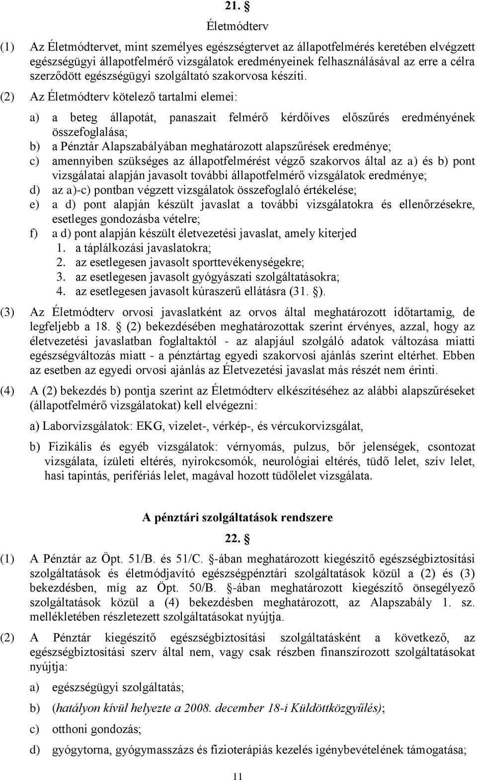 (2) Az Életmódterv kötelező tartalmi elemei: a) a beteg állapotát, panaszait felmérő kérdőíves előszűrés eredményének összefoglalása; b) a Pénztár Alapszabályában meghatározott alapszűrések