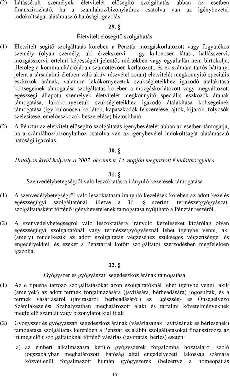 mozgásszervi, értelmi képességeit jelentős mértékben vagy egyáltalán nem birtokolja, illetőleg a kommunikációjában számottevően korlátozott, és ez számára tartós hátrányt jelent a társadalmi életben
