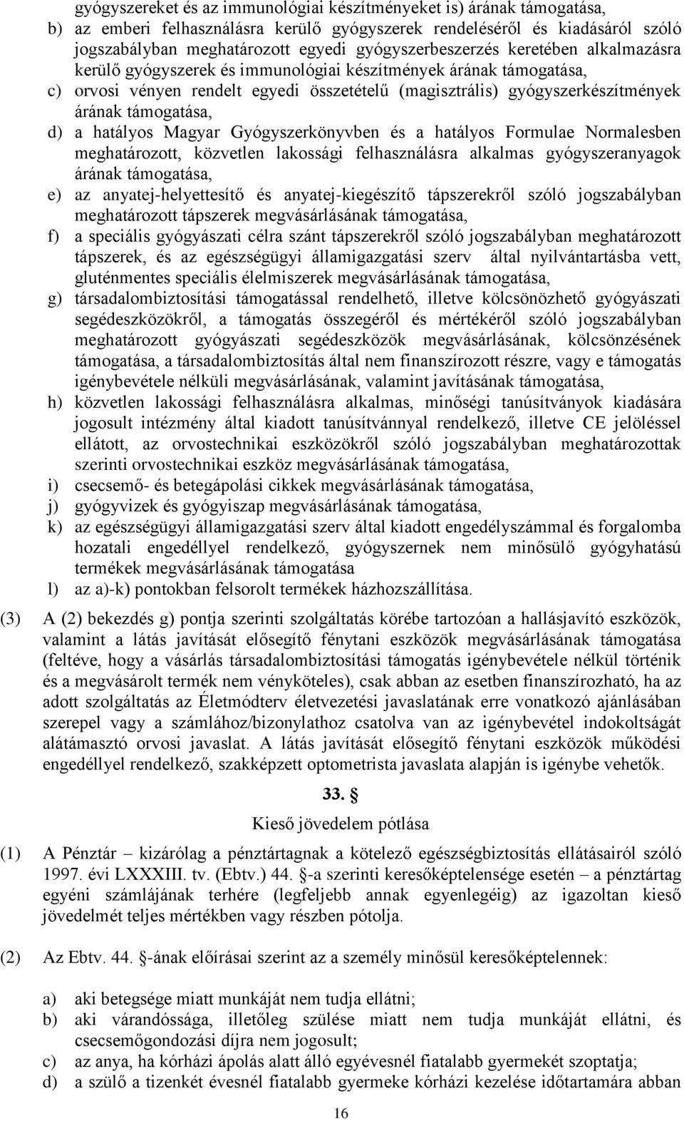 támogatása, d) a hatályos Magyar Gyógyszerkönyvben és a hatályos Formulae Normalesben meghatározott, közvetlen lakossági felhasználásra alkalmas gyógyszeranyagok árának támogatása, e) az