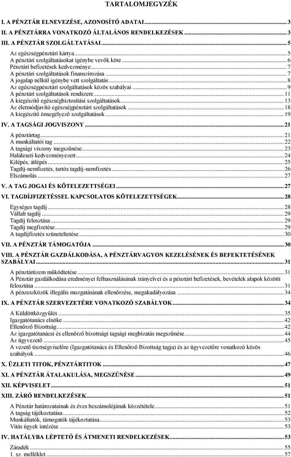 .. 8 Az egészségpénztári szolgáltatások közös szabályai... 9 A pénztári szolgáltatások rendszere... 11 A kiegészítő egészségbiztosítási szolgáltatások.