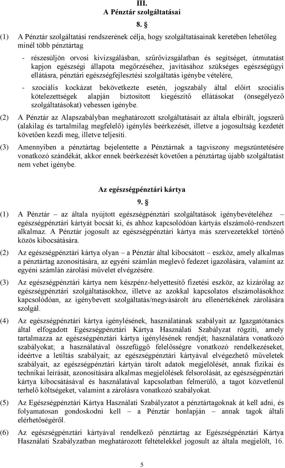 kapjon egészségi állapota megőrzéséhez, javításához szükséges egészségügyi ellátásra, pénztári egészségfejlesztési szolgáltatás igénybe vételére, - szociális kockázat bekövetkezte esetén, jogszabály