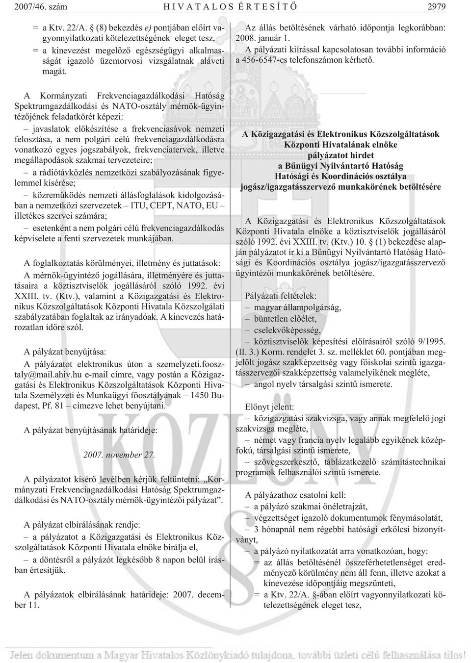 A Kormányzati Frekvenciagazdálkodási Hatóság Spektrumgazdálkodási és NATO-osztály mérnök-ügyintézõjének feladatkörét képezi: javaslatok elõkészítése a frekvenciasávok nemzeti felosztása, a nem