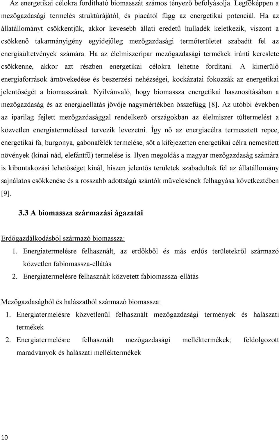 számára. Ha az élelmiszeripar mezőgazdasági termékek iránti kereslete csökkenne, akkor azt részben energetikai célokra lehetne fordítani.