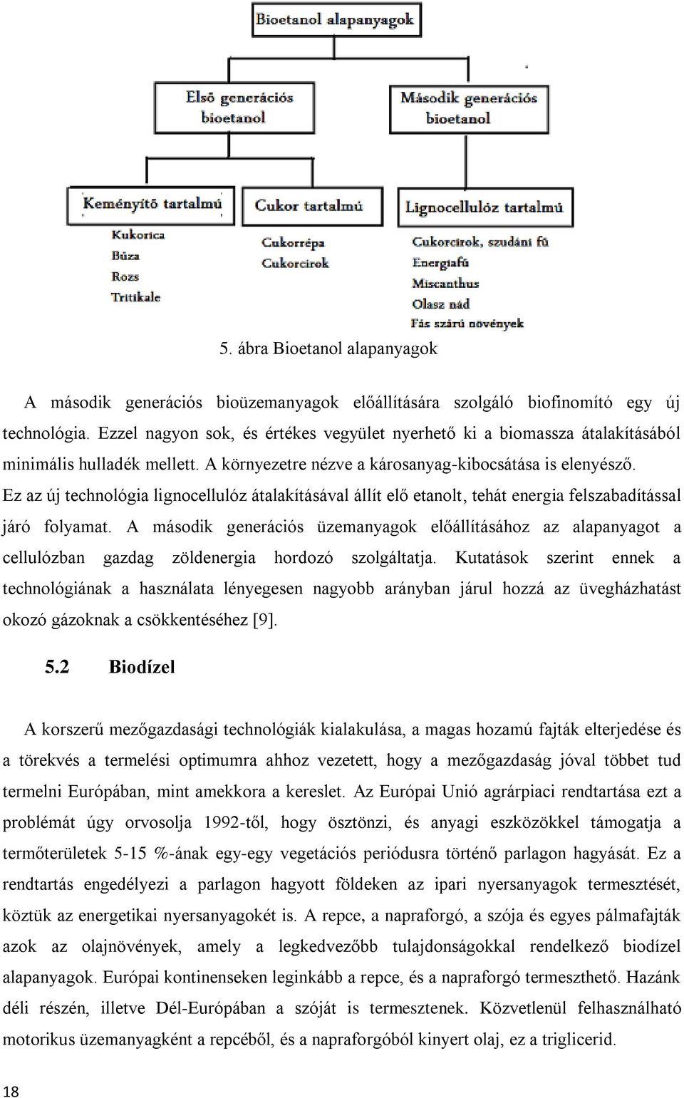 Ez az új technológia lignocellulóz átalakításával állít elő etanolt, tehát energia felszabadítással járó folyamat.