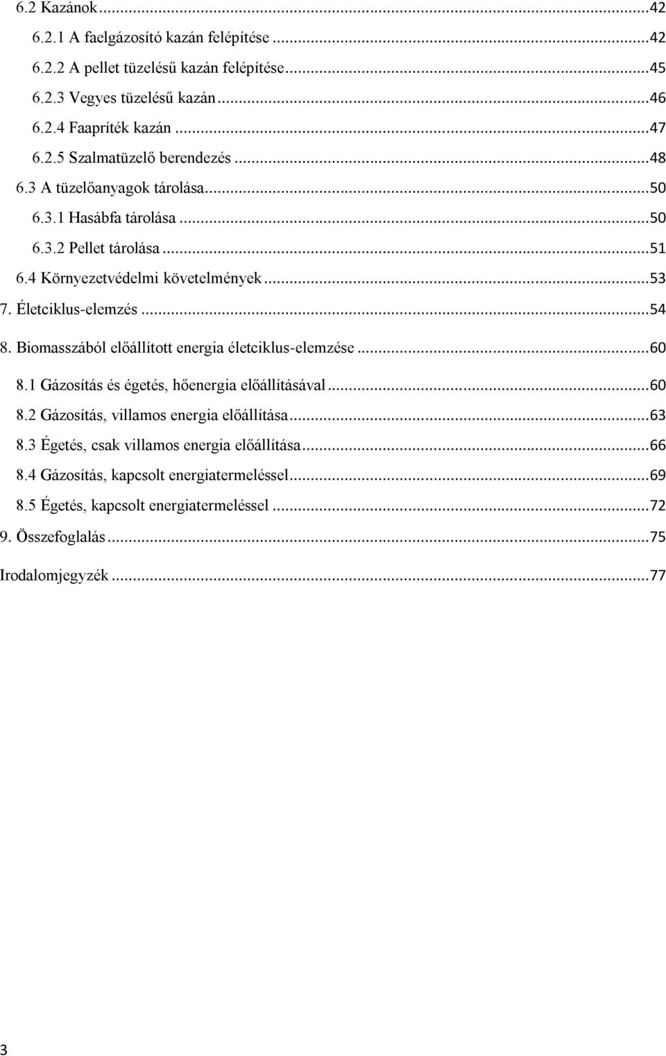 Biomasszából előállított energia életciklus-elemzése... 60 8.1 Gázosítás és égetés, hőenergia előállításával... 60 8.2 Gázosítás, villamos energia előállítása... 63 8.