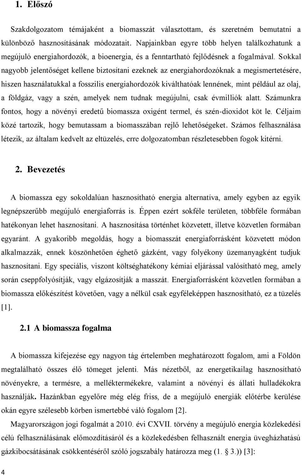 Sokkal nagyobb jelentőséget kellene biztosítani ezeknek az energiahordozóknak a megismertetésére, hiszen használatukkal a fosszilis energiahordozók kiválthatóak lennének, mint például az olaj, a