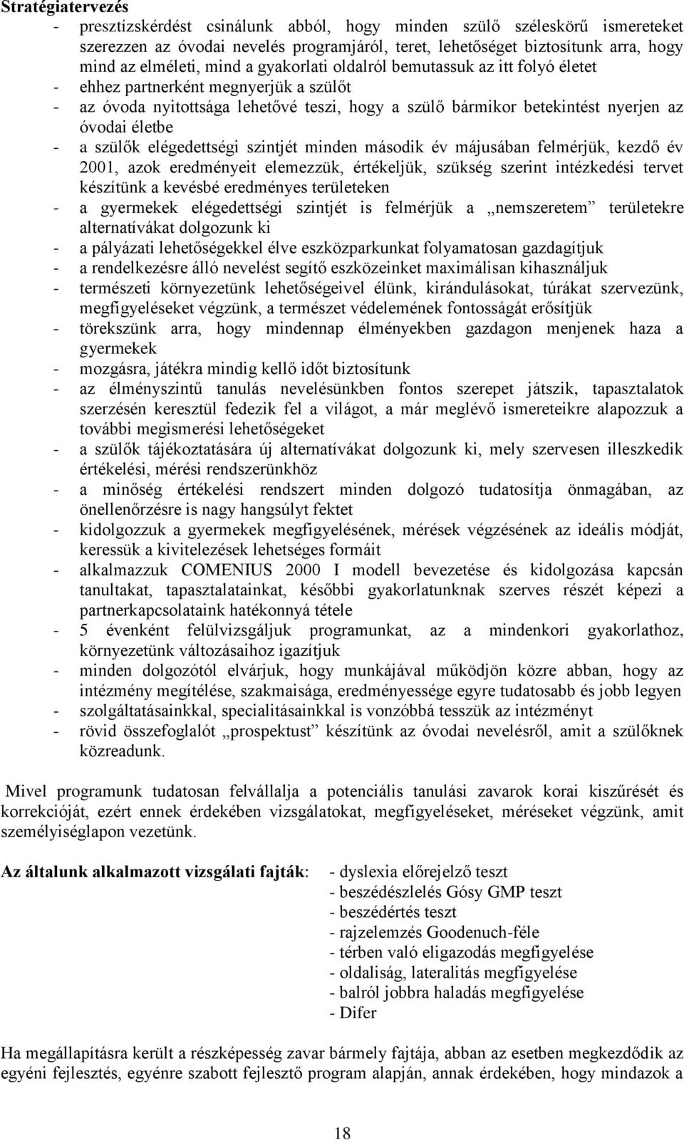 szülők elégedettségi szintjét minden második év májusában felmérjük, kezdő év 2001, azok eredményeit elemezzük, értékeljük, szükség szerint intézkedési tervet készítünk a kevésbé eredményes