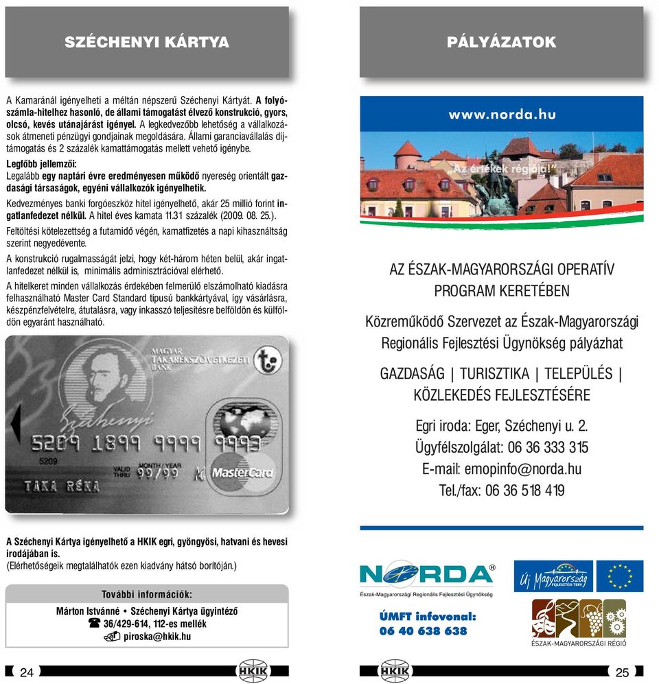 Állami garanciavállalás díjtámogatás és 2 százalék kamattámogatás mellett vehető igénybe.