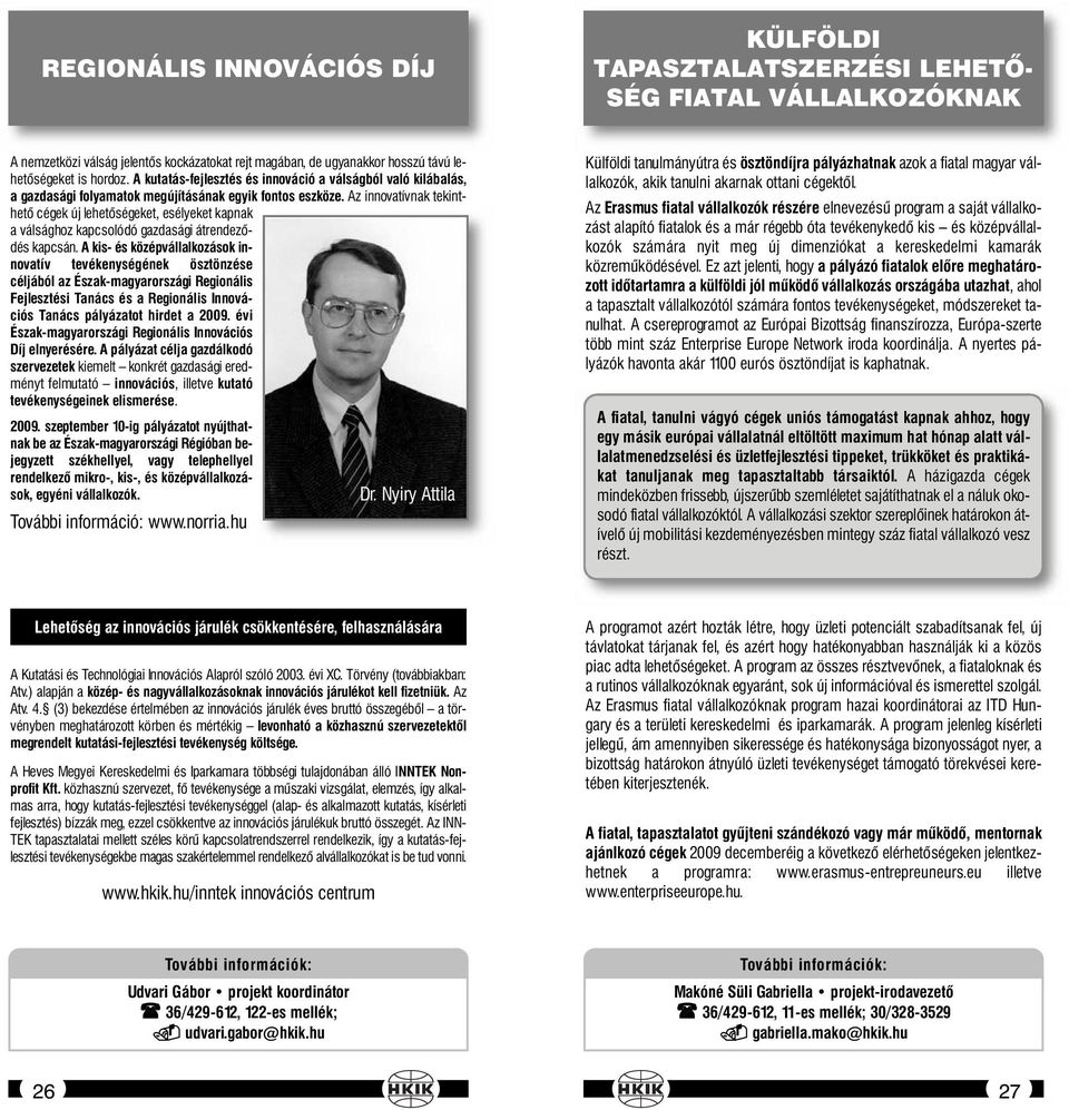 Az innovatívnak tekinthető cégek új lehetőségeket, esélyeket kapnak a válsághoz kapcsolódó gazdasági átrendeződés kapcsán.