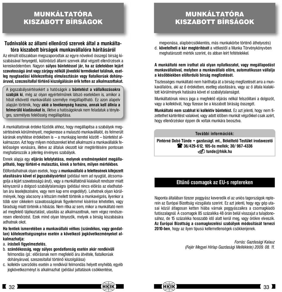 Nagyon súlyos büntetéssel jár, ha az üzletekben lejárt szavatosságú árut vagy zárjegy nélküli jövedéki termékeket találnak, esetleg nyugtaadási kötelezettség elmulasztásán vagy fiatalkorúak