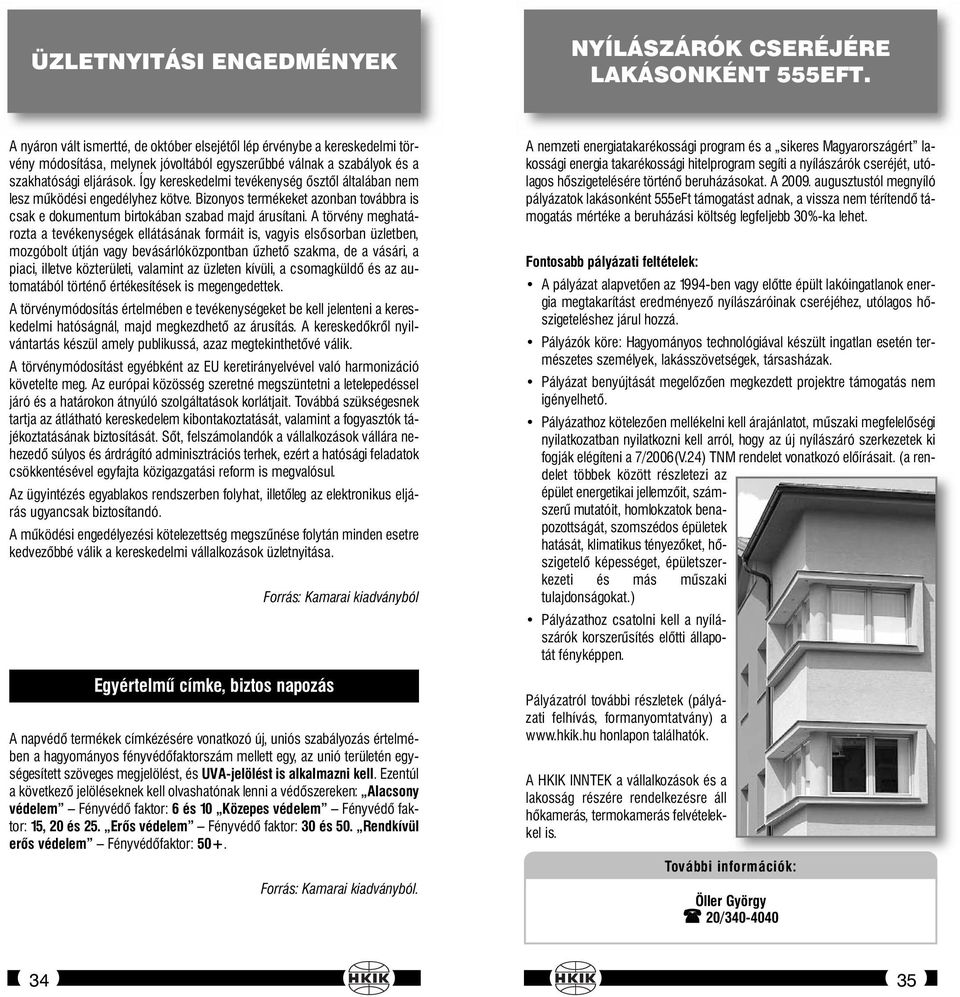 Így kereskedelmi tevékenység ősztől általában nem lesz működési engedélyhez kötve. Bizonyos termékeket azonban továbbra is csak e dokumentum birtokában szabad majd árusítani.