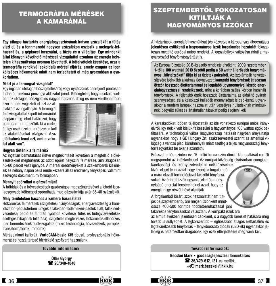 Egy mindenki által könnyen követhető méréssel, vizsgálattal azonban az energia helytelen kihasználtsága nyomon követhető.